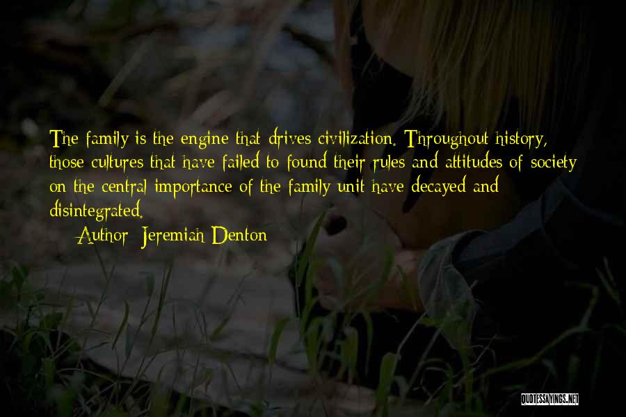 Jeremiah Denton Quotes: The Family Is The Engine That Drives Civilization. Throughout History, Those Cultures That Have Failed To Found Their Rules And