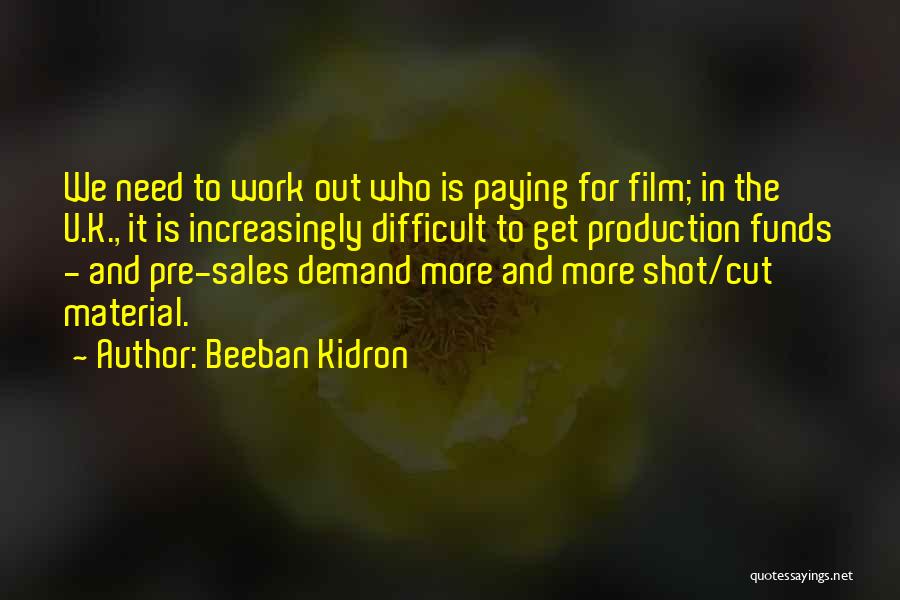 Beeban Kidron Quotes: We Need To Work Out Who Is Paying For Film; In The U.k., It Is Increasingly Difficult To Get Production