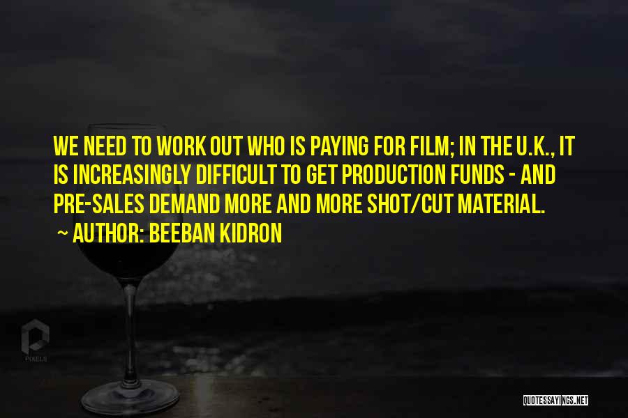 Beeban Kidron Quotes: We Need To Work Out Who Is Paying For Film; In The U.k., It Is Increasingly Difficult To Get Production
