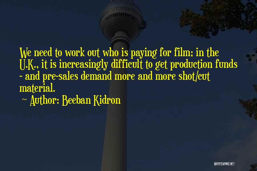 Beeban Kidron Quotes: We Need To Work Out Who Is Paying For Film; In The U.k., It Is Increasingly Difficult To Get Production