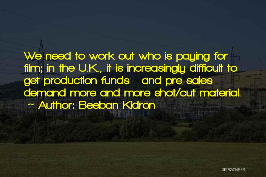 Beeban Kidron Quotes: We Need To Work Out Who Is Paying For Film; In The U.k., It Is Increasingly Difficult To Get Production
