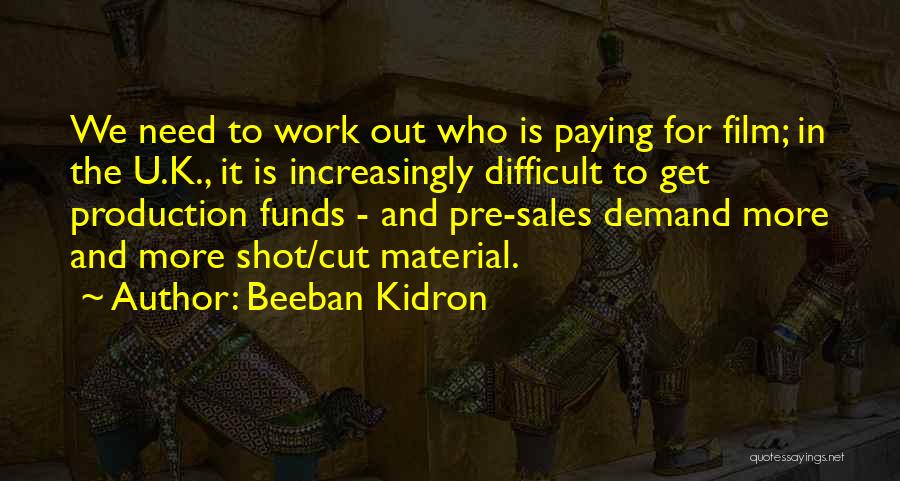 Beeban Kidron Quotes: We Need To Work Out Who Is Paying For Film; In The U.k., It Is Increasingly Difficult To Get Production