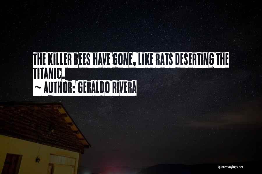 Geraldo Rivera Quotes: The Killer Bees Have Gone, Like Rats Deserting The Titanic.