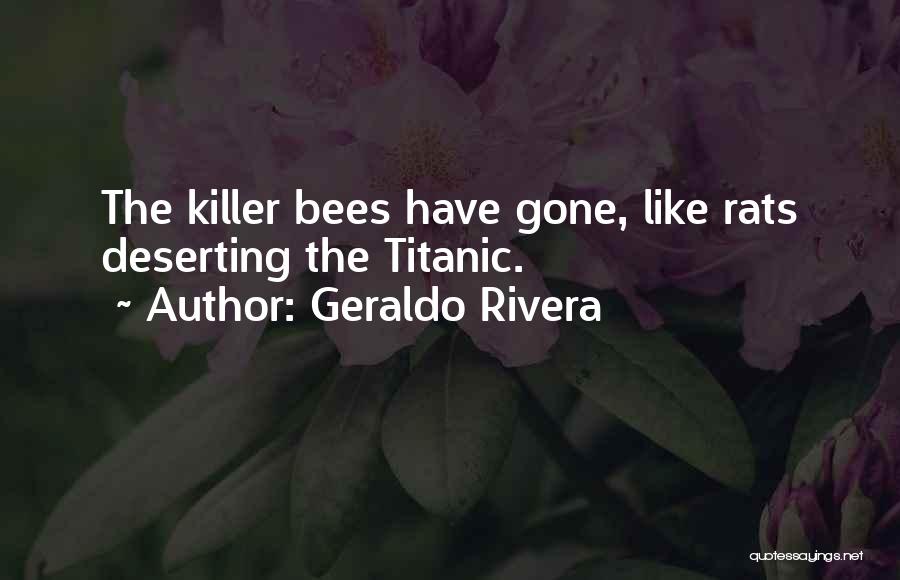 Geraldo Rivera Quotes: The Killer Bees Have Gone, Like Rats Deserting The Titanic.