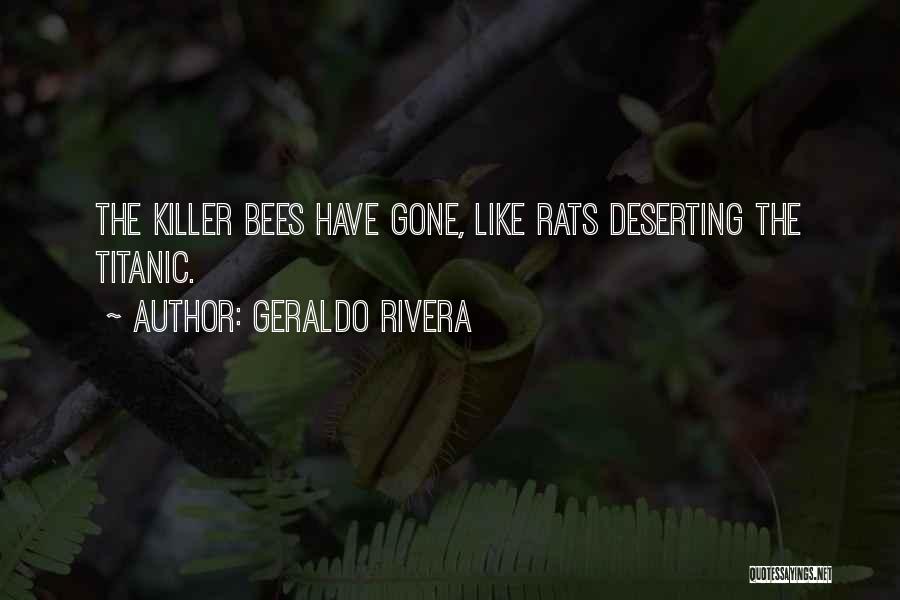 Geraldo Rivera Quotes: The Killer Bees Have Gone, Like Rats Deserting The Titanic.