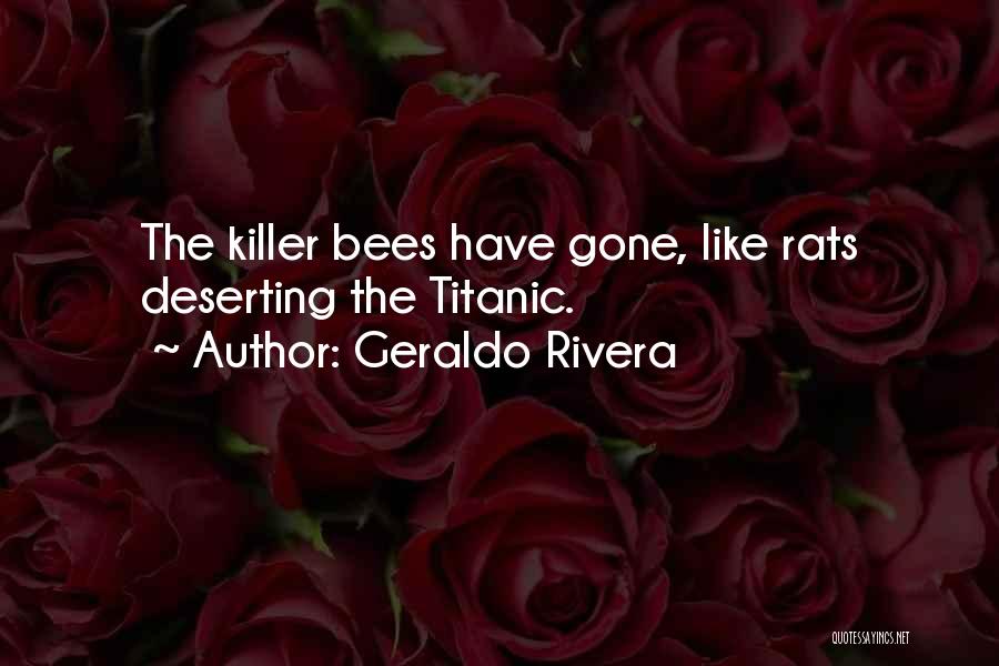 Geraldo Rivera Quotes: The Killer Bees Have Gone, Like Rats Deserting The Titanic.