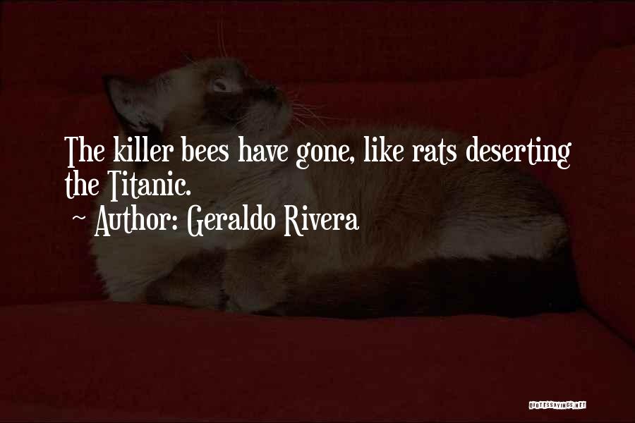 Geraldo Rivera Quotes: The Killer Bees Have Gone, Like Rats Deserting The Titanic.