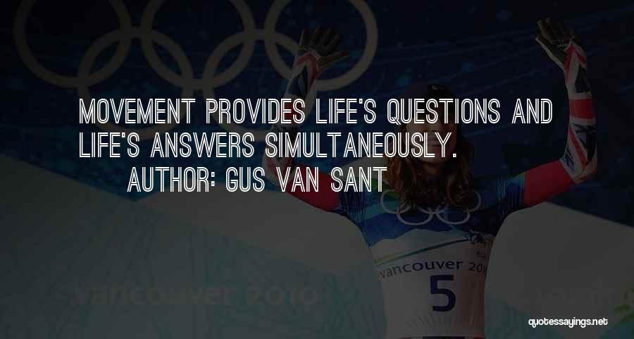 Gus Van Sant Quotes: Movement Provides Life's Questions And Life's Answers Simultaneously.