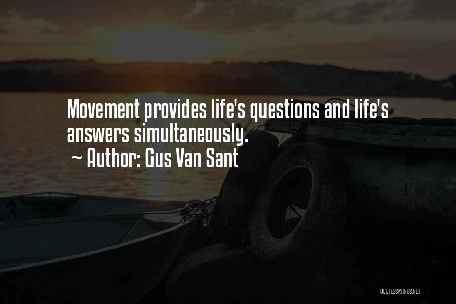 Gus Van Sant Quotes: Movement Provides Life's Questions And Life's Answers Simultaneously.