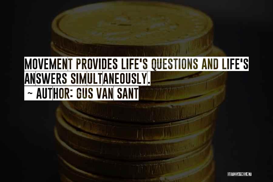 Gus Van Sant Quotes: Movement Provides Life's Questions And Life's Answers Simultaneously.