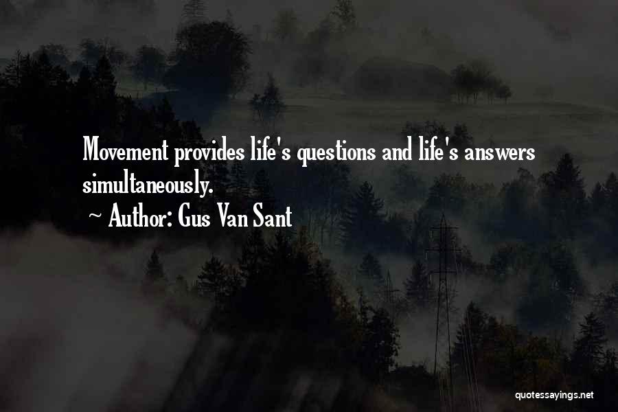 Gus Van Sant Quotes: Movement Provides Life's Questions And Life's Answers Simultaneously.