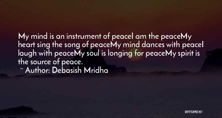 Debasish Mridha Quotes: My Mind Is An Instrument Of Peacei Am The Peacemy Heart Sing The Song Of Peacemy Mind Dances With Peacei