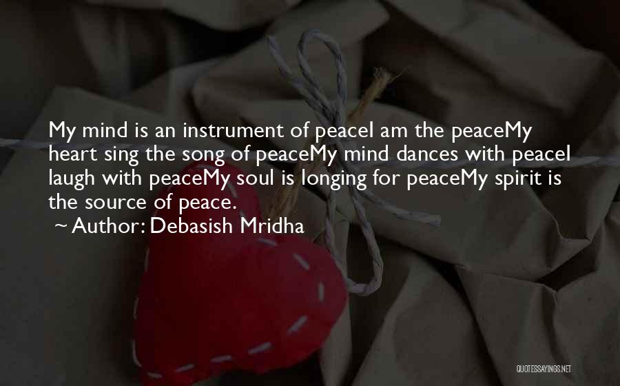 Debasish Mridha Quotes: My Mind Is An Instrument Of Peacei Am The Peacemy Heart Sing The Song Of Peacemy Mind Dances With Peacei