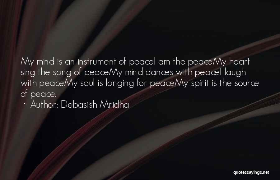 Debasish Mridha Quotes: My Mind Is An Instrument Of Peacei Am The Peacemy Heart Sing The Song Of Peacemy Mind Dances With Peacei