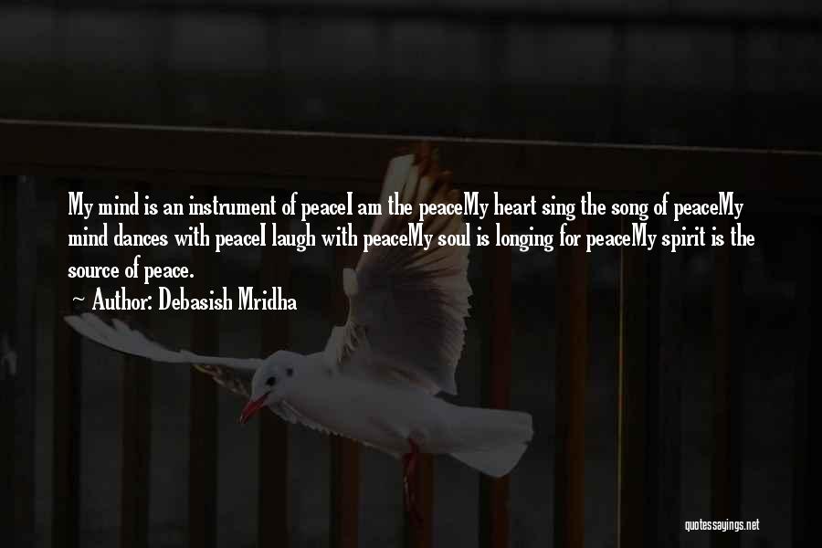 Debasish Mridha Quotes: My Mind Is An Instrument Of Peacei Am The Peacemy Heart Sing The Song Of Peacemy Mind Dances With Peacei