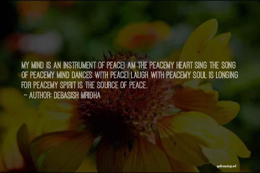 Debasish Mridha Quotes: My Mind Is An Instrument Of Peacei Am The Peacemy Heart Sing The Song Of Peacemy Mind Dances With Peacei