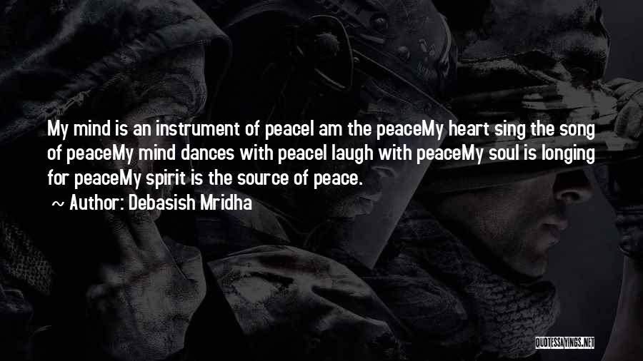 Debasish Mridha Quotes: My Mind Is An Instrument Of Peacei Am The Peacemy Heart Sing The Song Of Peacemy Mind Dances With Peacei