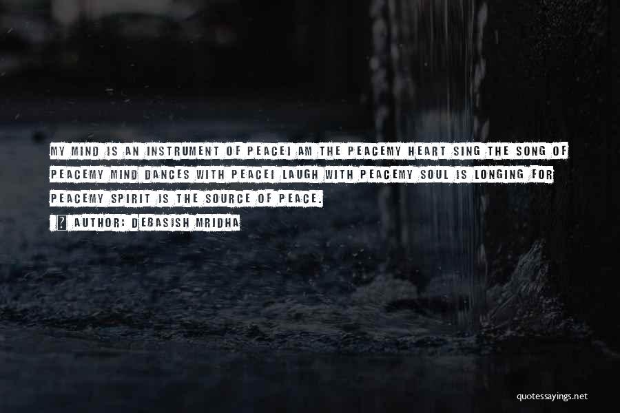 Debasish Mridha Quotes: My Mind Is An Instrument Of Peacei Am The Peacemy Heart Sing The Song Of Peacemy Mind Dances With Peacei