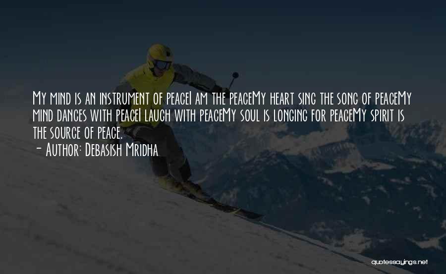 Debasish Mridha Quotes: My Mind Is An Instrument Of Peacei Am The Peacemy Heart Sing The Song Of Peacemy Mind Dances With Peacei