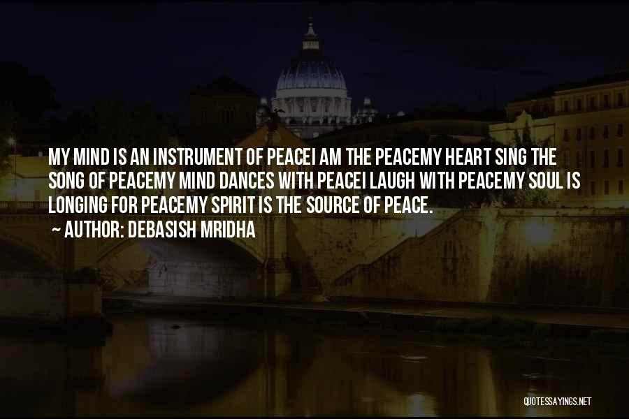 Debasish Mridha Quotes: My Mind Is An Instrument Of Peacei Am The Peacemy Heart Sing The Song Of Peacemy Mind Dances With Peacei