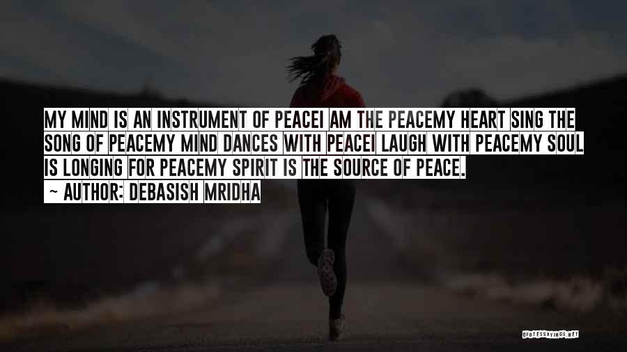 Debasish Mridha Quotes: My Mind Is An Instrument Of Peacei Am The Peacemy Heart Sing The Song Of Peacemy Mind Dances With Peacei