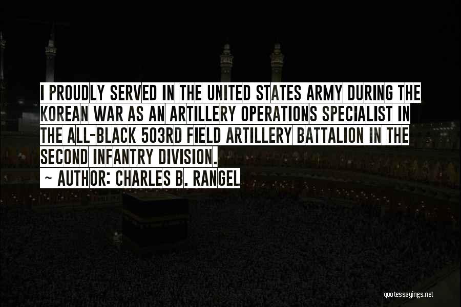 Charles B. Rangel Quotes: I Proudly Served In The United States Army During The Korean War As An Artillery Operations Specialist In The All-black