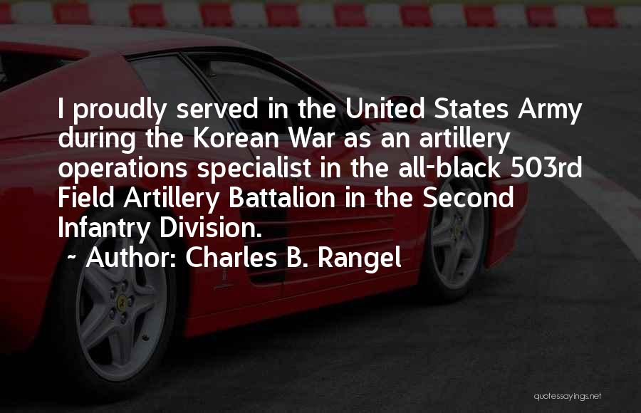 Charles B. Rangel Quotes: I Proudly Served In The United States Army During The Korean War As An Artillery Operations Specialist In The All-black