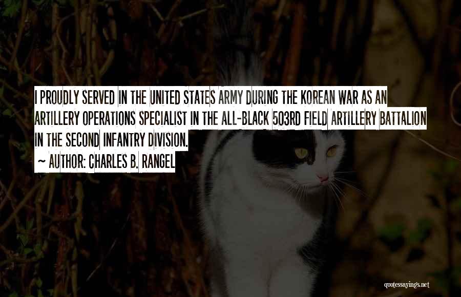 Charles B. Rangel Quotes: I Proudly Served In The United States Army During The Korean War As An Artillery Operations Specialist In The All-black