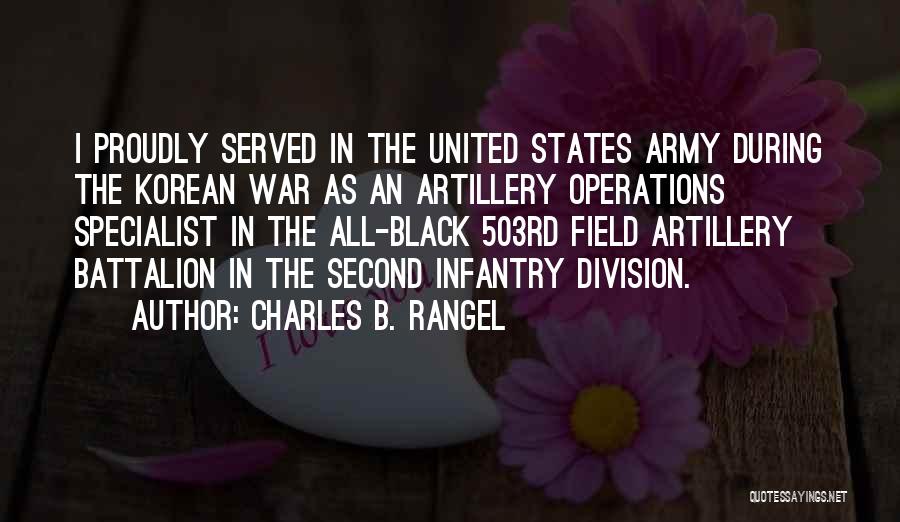 Charles B. Rangel Quotes: I Proudly Served In The United States Army During The Korean War As An Artillery Operations Specialist In The All-black