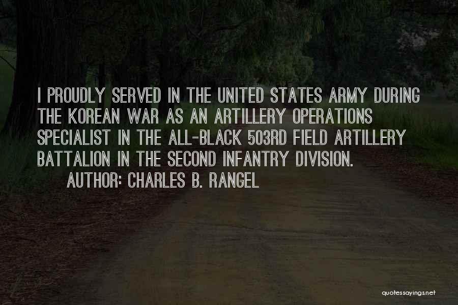 Charles B. Rangel Quotes: I Proudly Served In The United States Army During The Korean War As An Artillery Operations Specialist In The All-black