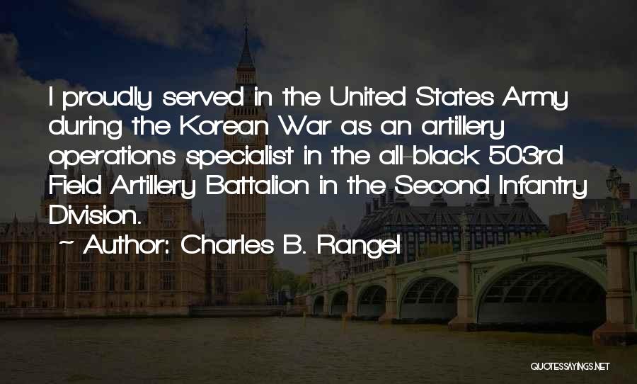 Charles B. Rangel Quotes: I Proudly Served In The United States Army During The Korean War As An Artillery Operations Specialist In The All-black