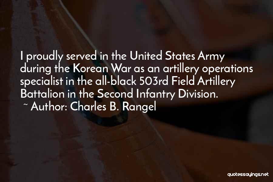 Charles B. Rangel Quotes: I Proudly Served In The United States Army During The Korean War As An Artillery Operations Specialist In The All-black