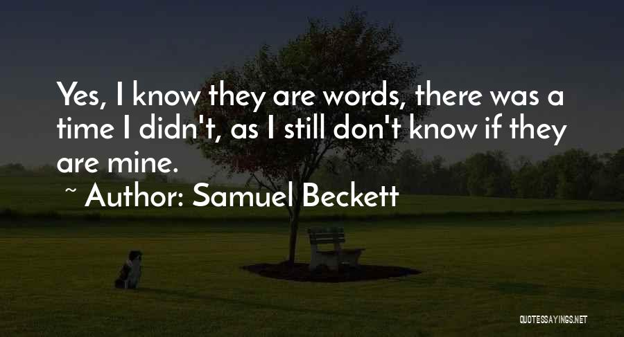 Samuel Beckett Quotes: Yes, I Know They Are Words, There Was A Time I Didn't, As I Still Don't Know If They Are
