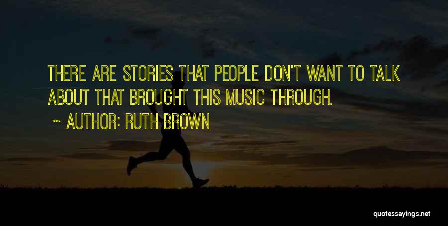 Ruth Brown Quotes: There Are Stories That People Don't Want To Talk About That Brought This Music Through.