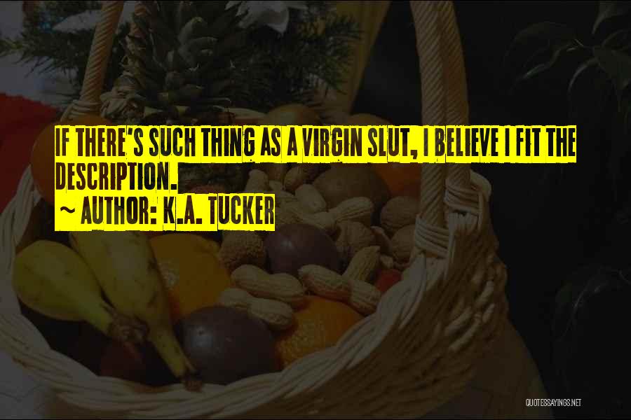 K.A. Tucker Quotes: If There's Such Thing As A Virgin Slut, I Believe I Fit The Description.