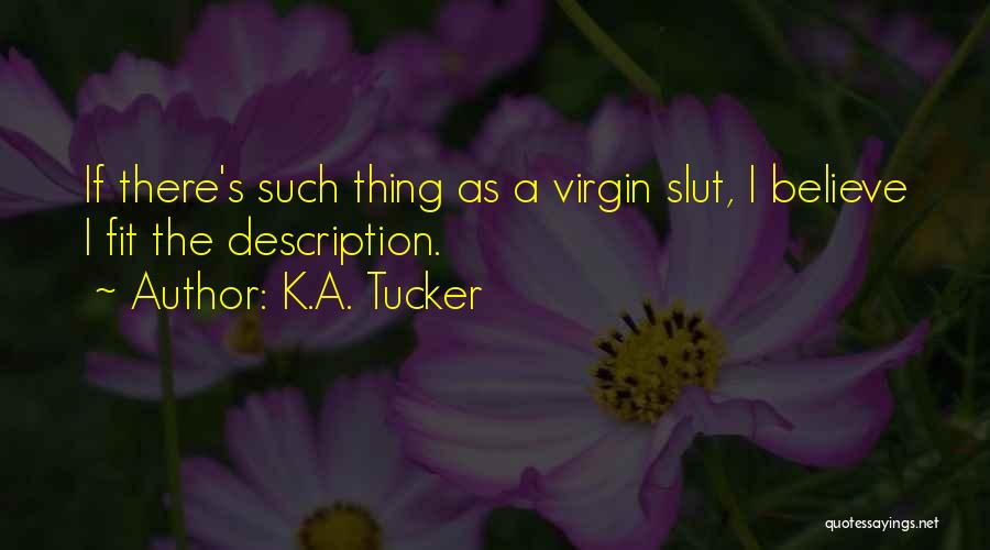 K.A. Tucker Quotes: If There's Such Thing As A Virgin Slut, I Believe I Fit The Description.