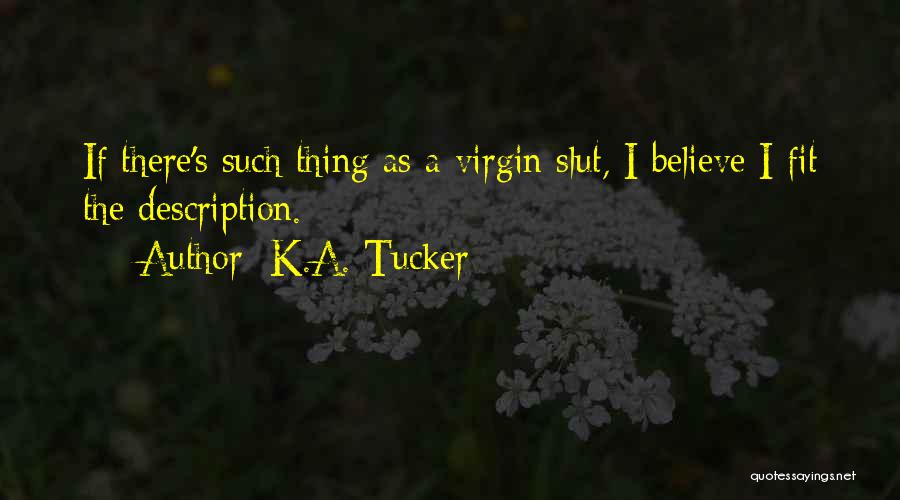K.A. Tucker Quotes: If There's Such Thing As A Virgin Slut, I Believe I Fit The Description.