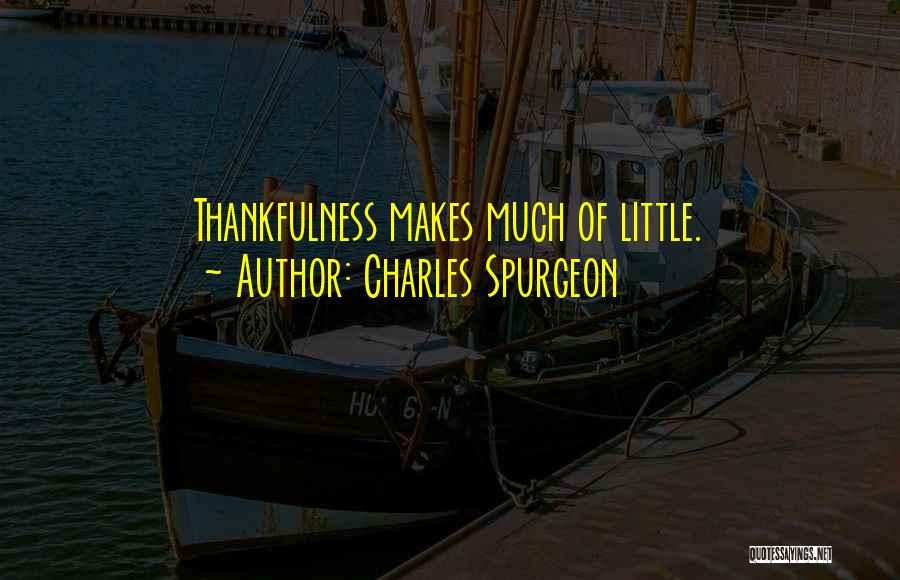 Charles Spurgeon Quotes: Thankfulness Makes Much Of Little.