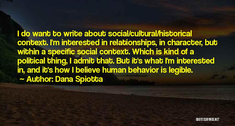 Dana Spiotta Quotes: I Do Want To Write About Social/cultural/historical Context. I'm Interested In Relationships, In Character, But Within A Specific Social Context.