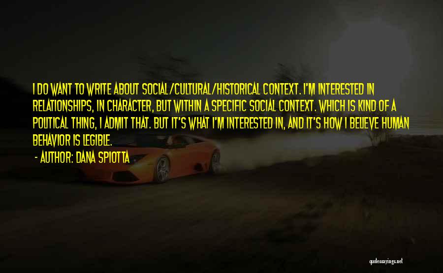 Dana Spiotta Quotes: I Do Want To Write About Social/cultural/historical Context. I'm Interested In Relationships, In Character, But Within A Specific Social Context.