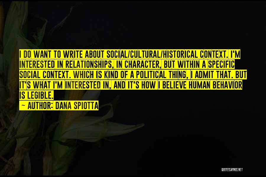 Dana Spiotta Quotes: I Do Want To Write About Social/cultural/historical Context. I'm Interested In Relationships, In Character, But Within A Specific Social Context.