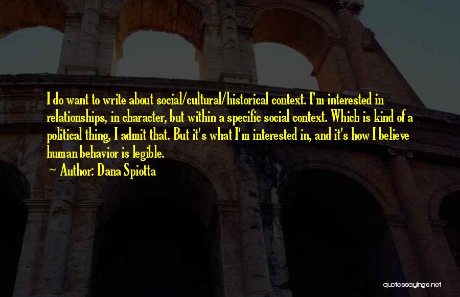 Dana Spiotta Quotes: I Do Want To Write About Social/cultural/historical Context. I'm Interested In Relationships, In Character, But Within A Specific Social Context.