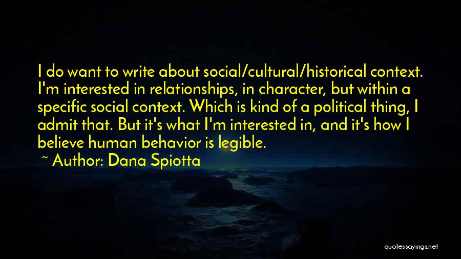 Dana Spiotta Quotes: I Do Want To Write About Social/cultural/historical Context. I'm Interested In Relationships, In Character, But Within A Specific Social Context.