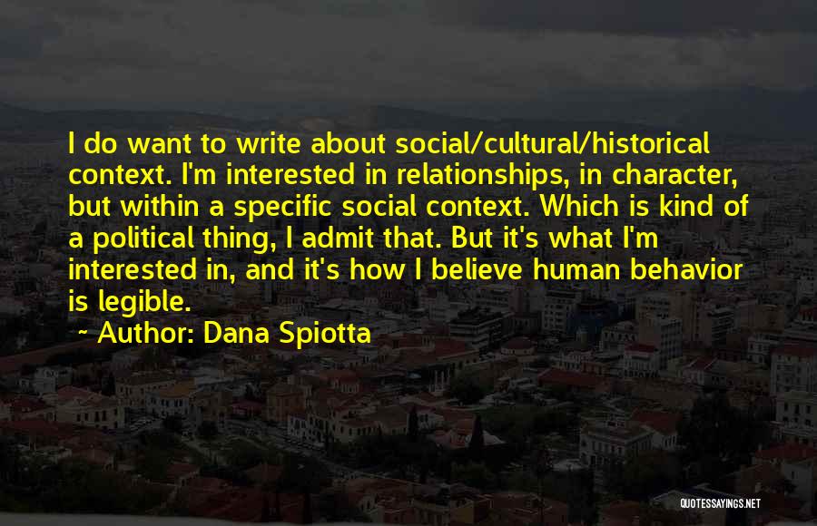 Dana Spiotta Quotes: I Do Want To Write About Social/cultural/historical Context. I'm Interested In Relationships, In Character, But Within A Specific Social Context.