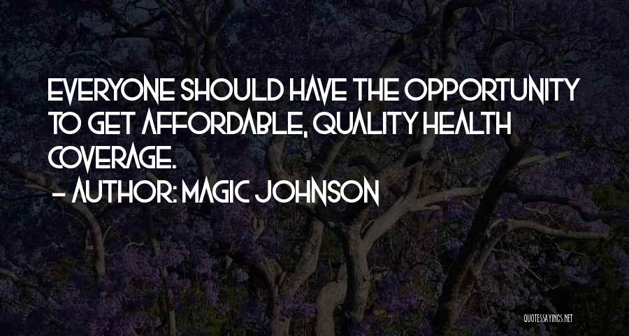 Magic Johnson Quotes: Everyone Should Have The Opportunity To Get Affordable, Quality Health Coverage.