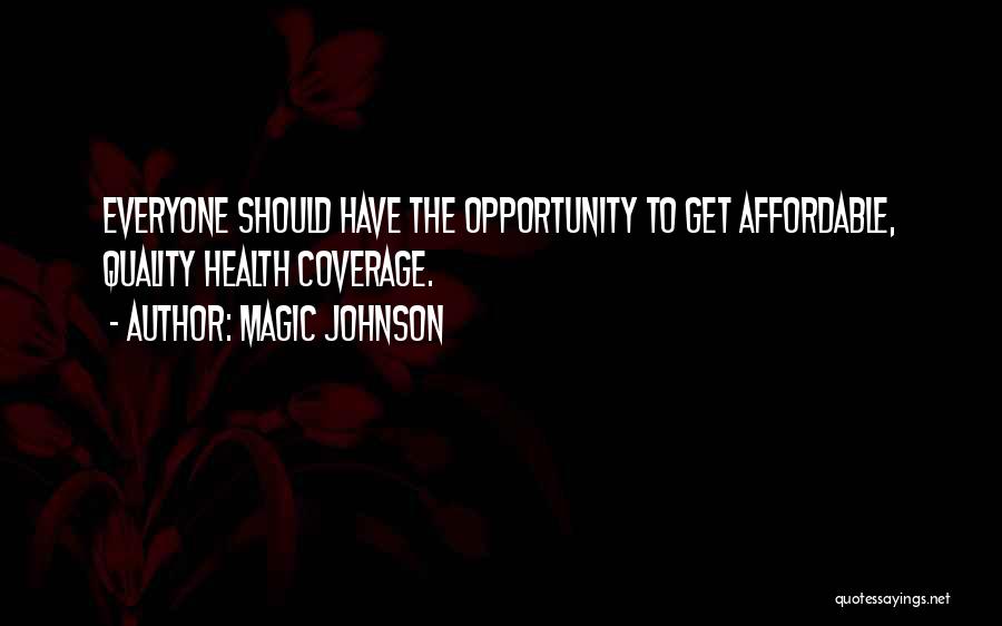 Magic Johnson Quotes: Everyone Should Have The Opportunity To Get Affordable, Quality Health Coverage.