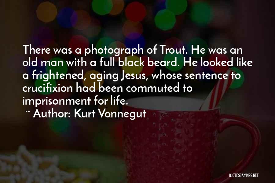 Kurt Vonnegut Quotes: There Was A Photograph Of Trout. He Was An Old Man With A Full Black Beard. He Looked Like A