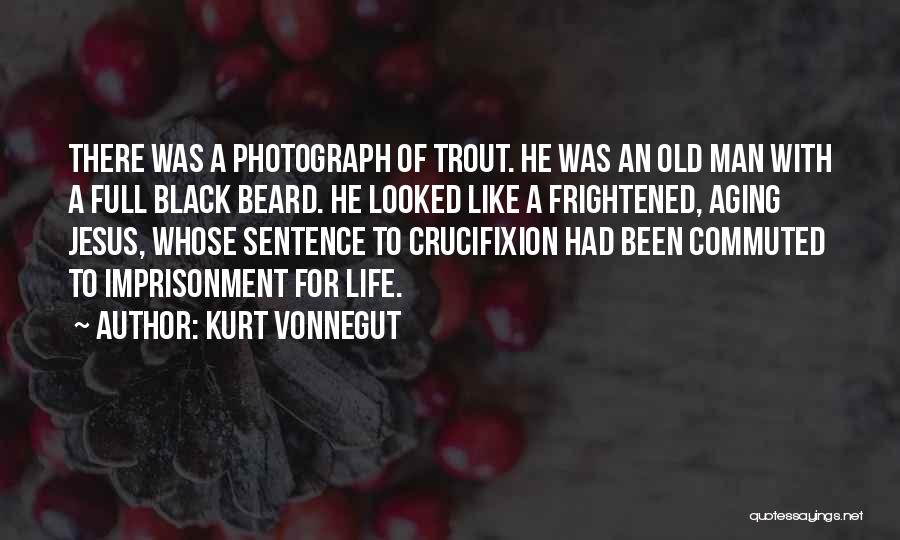 Kurt Vonnegut Quotes: There Was A Photograph Of Trout. He Was An Old Man With A Full Black Beard. He Looked Like A