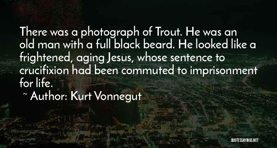 Kurt Vonnegut Quotes: There Was A Photograph Of Trout. He Was An Old Man With A Full Black Beard. He Looked Like A