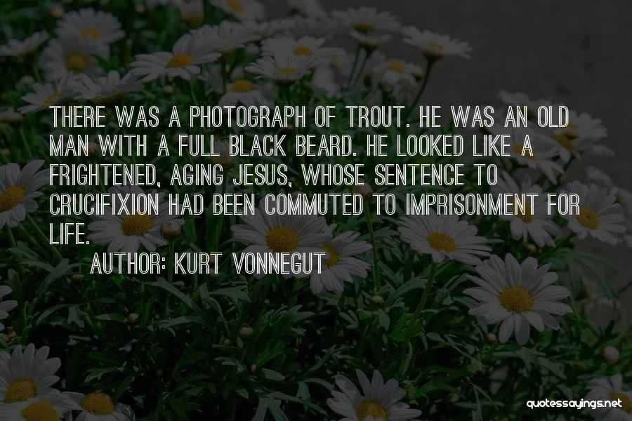 Kurt Vonnegut Quotes: There Was A Photograph Of Trout. He Was An Old Man With A Full Black Beard. He Looked Like A